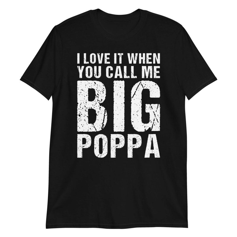 unisex-basic-softstyle-t-shirt-black-front-6474e4481c354.jpg I Love It When You Call Me Big Poppa