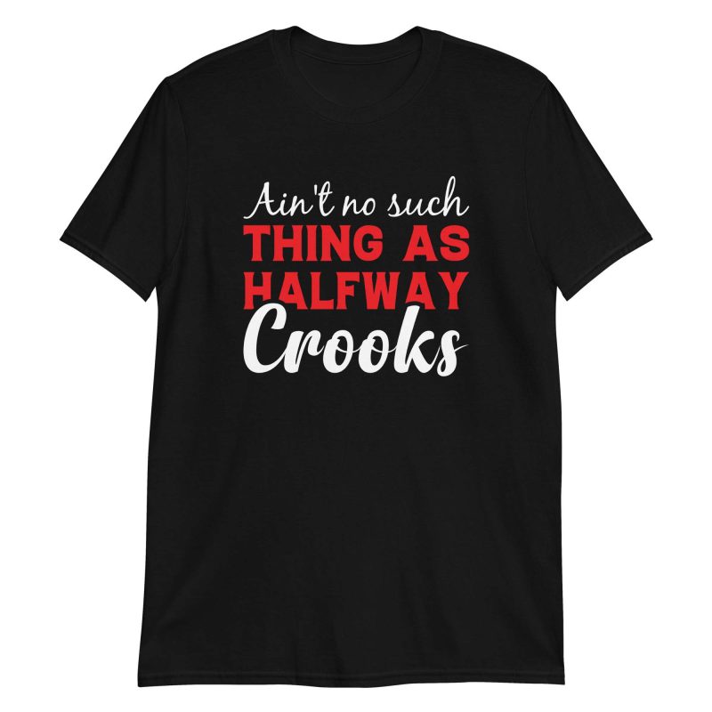 unisex-basic-softstyle-t-shirt-black-front-64970970135b1.jpg Ain't No Such Thing As Halfway Crooks