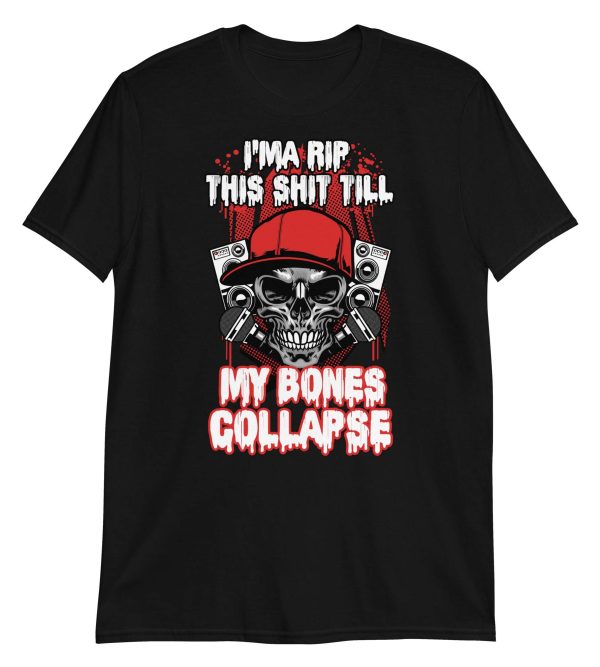 I'ma Rip This Shit Till My Bones Collapse