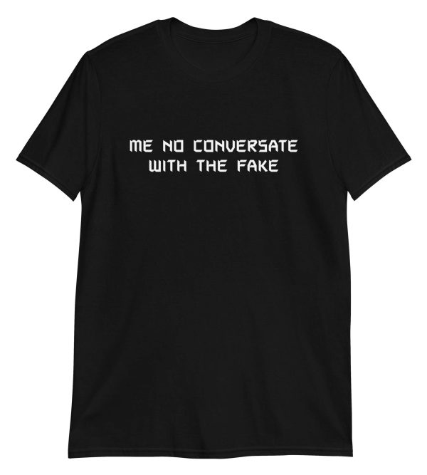Me No Conversate With The Fake