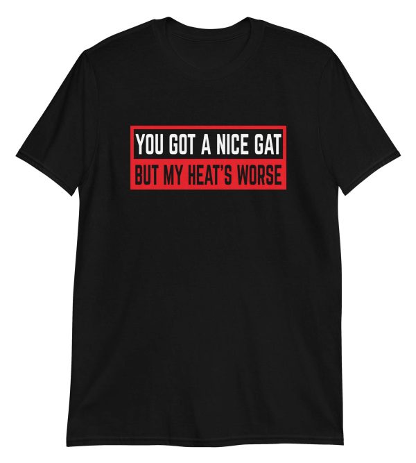 You Got a Nice Gat But My Heat's Worse
