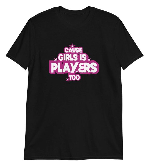 Cause Girls is Players Too