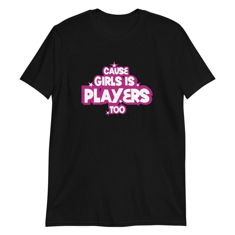 Cause Girls is Players Too