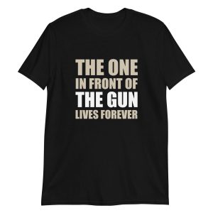 The One In Front Of The Gun Lives Forever