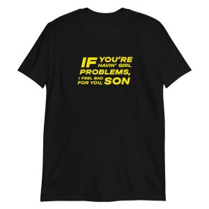 If You're Havin' Girl Problems I Feel Bad For You Son