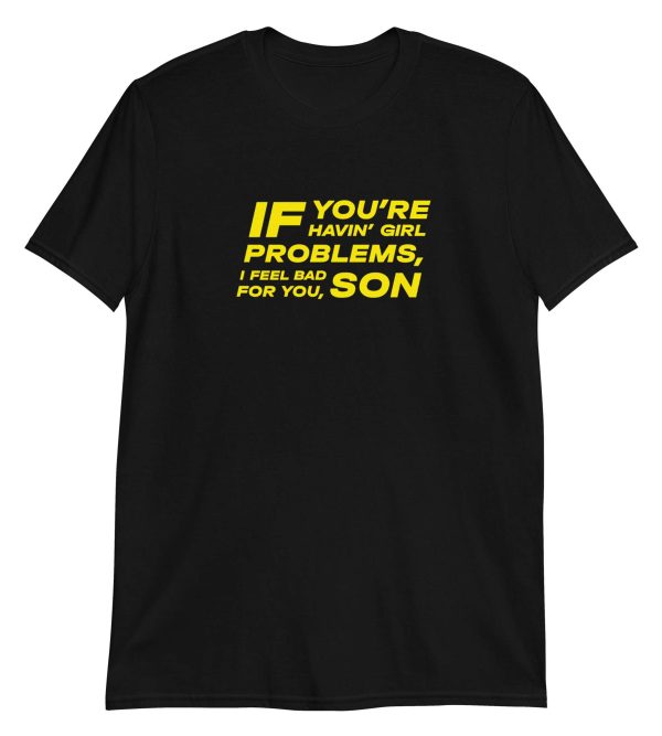 If You're Havin' Girl Problems I Feel Bad For You Son