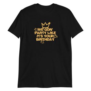 We Gon' Party Like It's Your Birthday