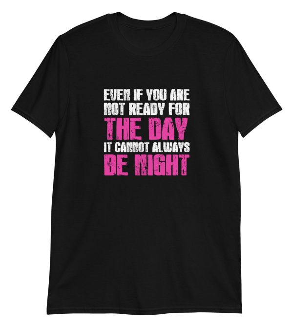 Even If You Are Not Ready For The Day It Cannot Always Be Night