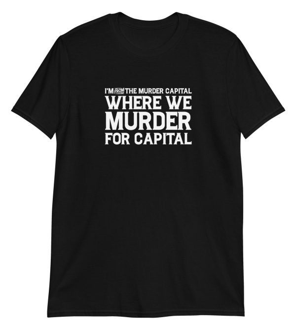 I'm From The Murder Capital Where We Murder For Capital