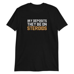 My Deposits They Be On Steroids