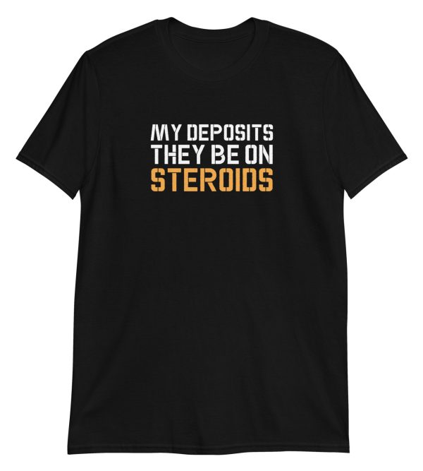 My Deposits They Be On Steroids