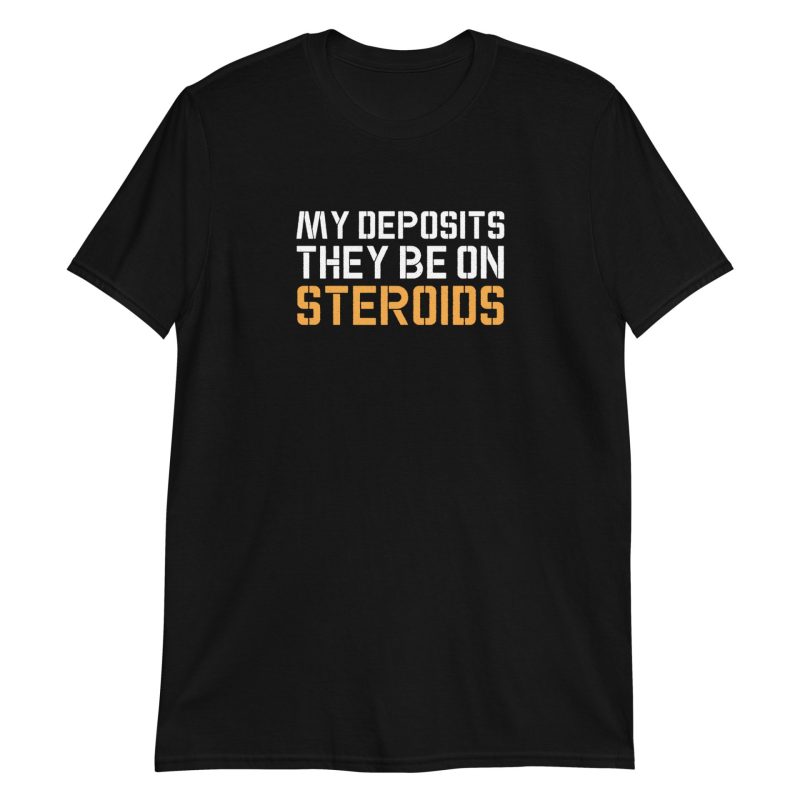 My Deposits They Be On Steroids