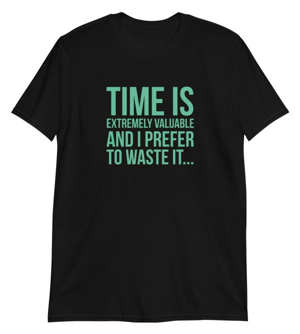 Time Is Extremely Valuable And I Prefer To Waste It