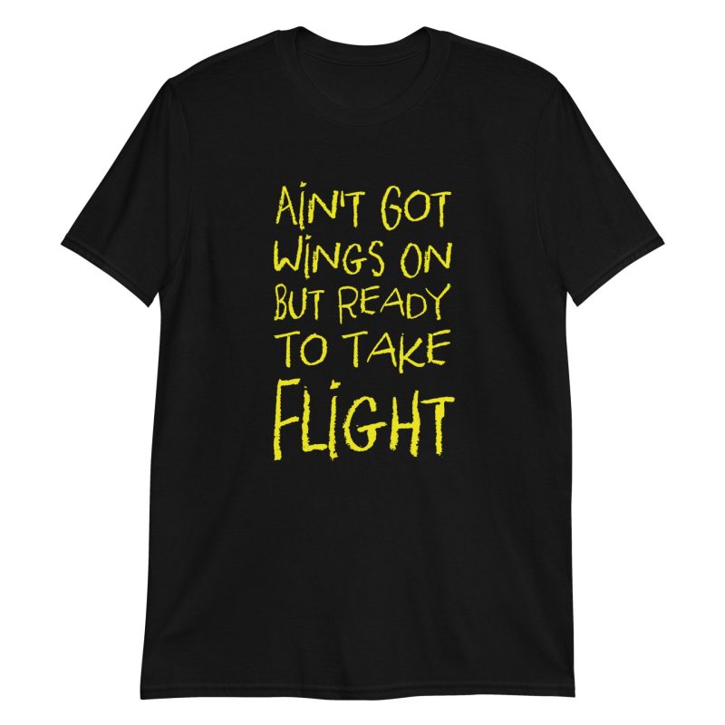 Ain't Got Wings On But Ready To Take Flight