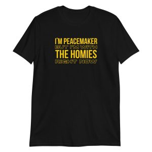 I'm a Peacemaker But I'm With the Homies Right Now