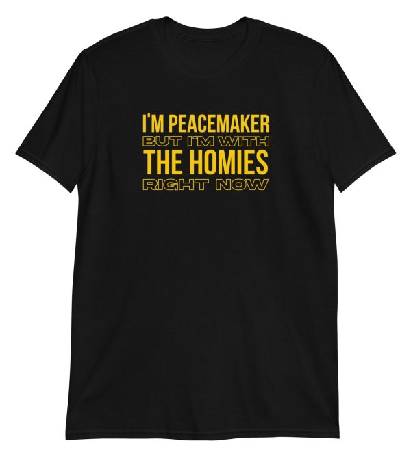 I'm a Peacemaker But I'm With the Homies Right Now