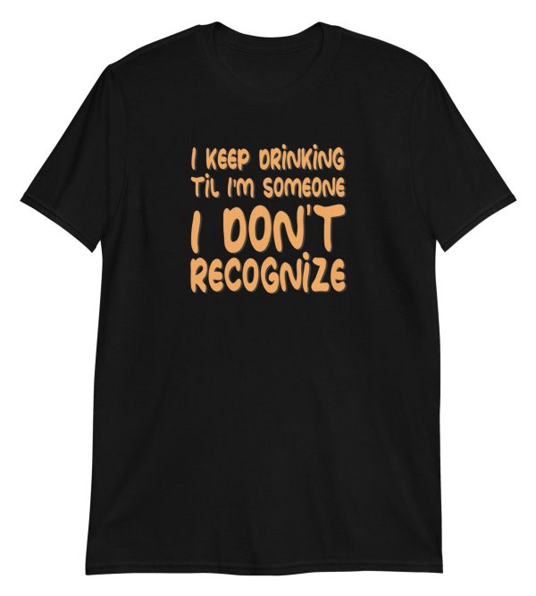 I Keep Drinking til I'm Someone I Don't Recognize