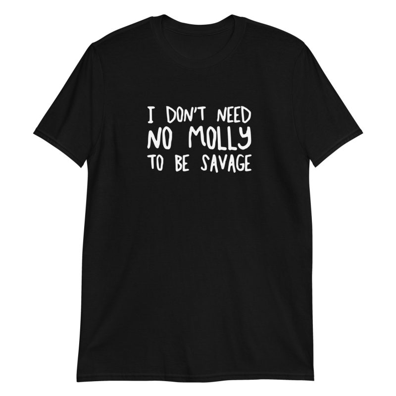 I Don't Need No Molly To Be Savage