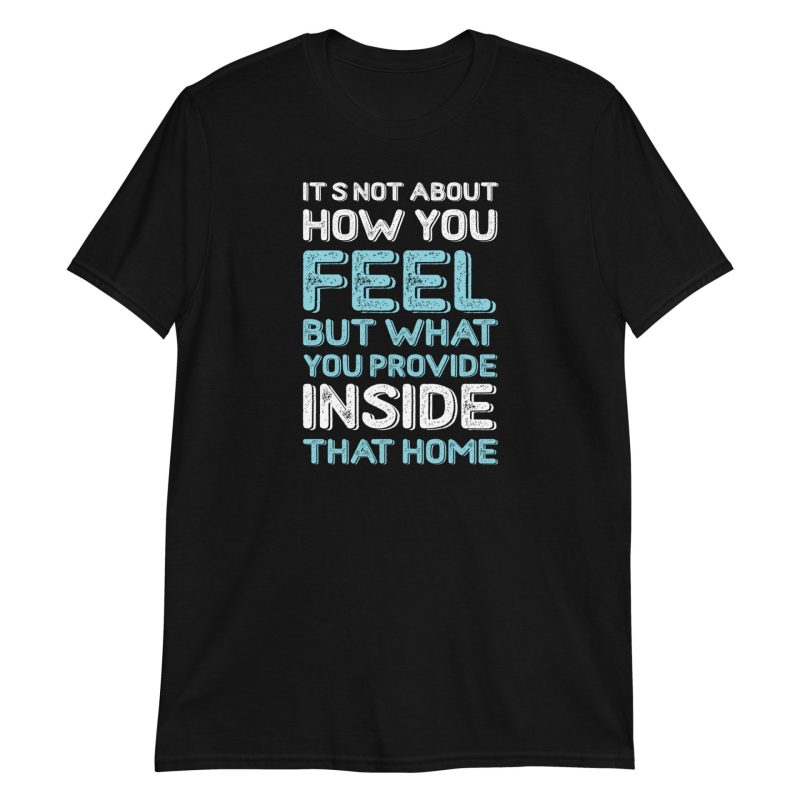 It's Not About How You Feel But What You Provide Inside That Home