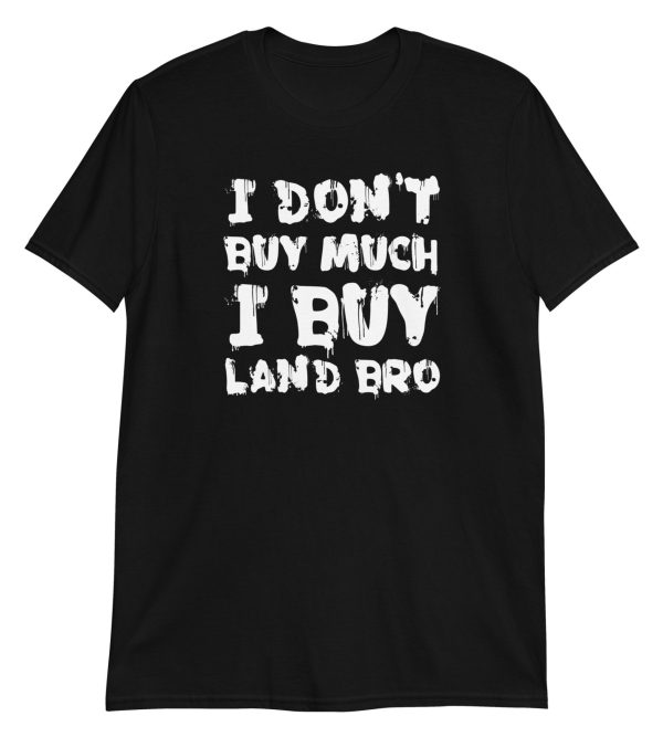 I Don't Buy Much I Buy Land Bro