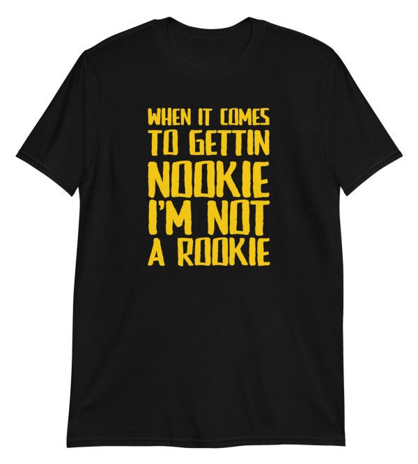 When It Comes To Gettin Nookie I’m Not A Rookie