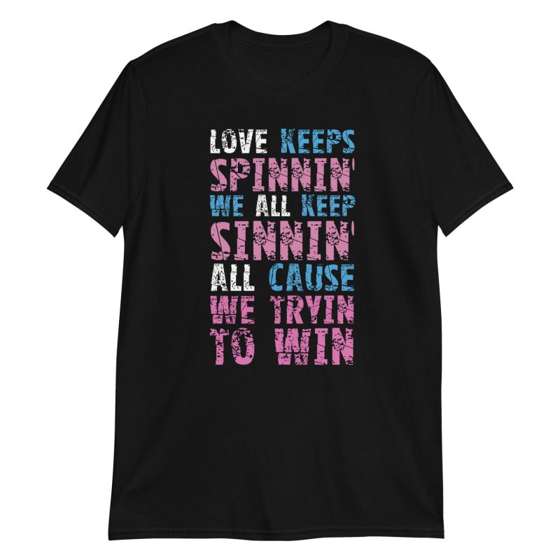 Love Keeps Spinnin' We All Keep Sinnin' All Cause We Tryin To Win