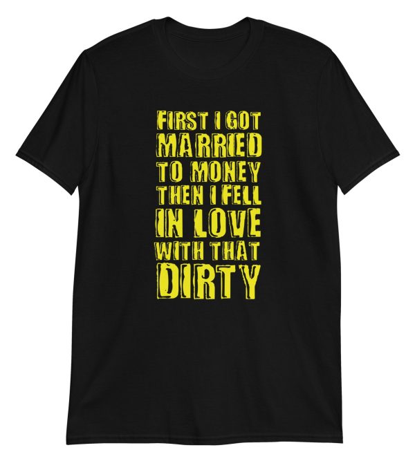 First I Got Married To Money Then I Fell In Love With That Dirty