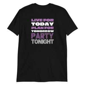 Live For Today Plan For Tomorrow Party Tonight