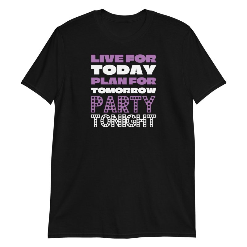 Live For Today Plan For Tomorrow Party Tonight