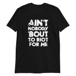Ain't Nobody 'bout To Riot For Me