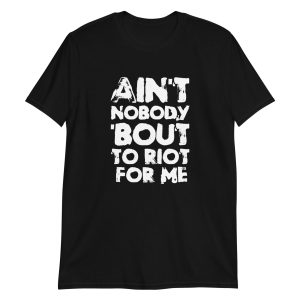 Ain't Nobody 'bout To Riot For Me