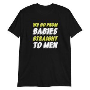 We Go From Babies Straight To Men