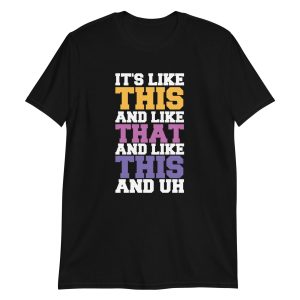 unisex-basic-softstyle-t-shirt-black-front-6639207c5f0ab.jpg It's Like This And Like That And Like This And Uh