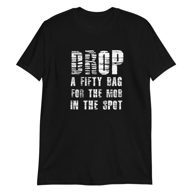 Drop A Fifty Bag For The Mob In The Spot