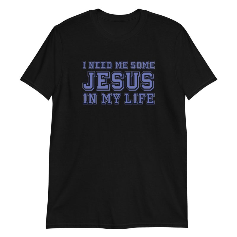 I Need Me Some Jesus In My Life