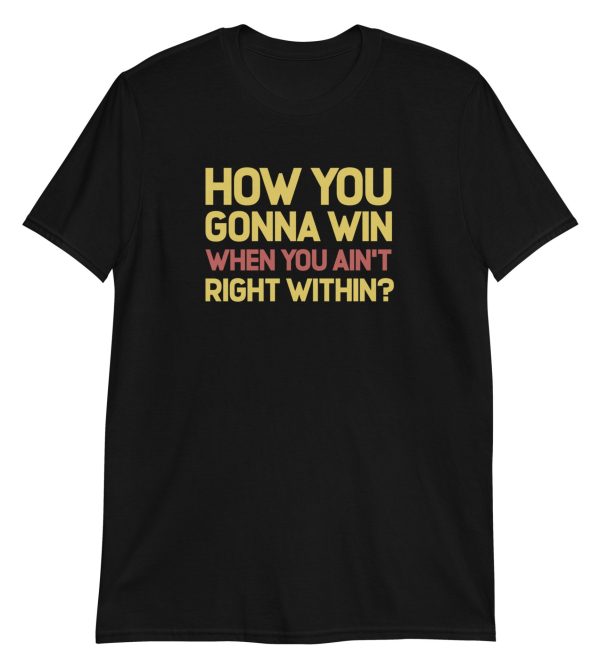 How You Gonna Win When You Ain't Right Within?