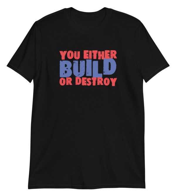 You Either Build Or Destroy