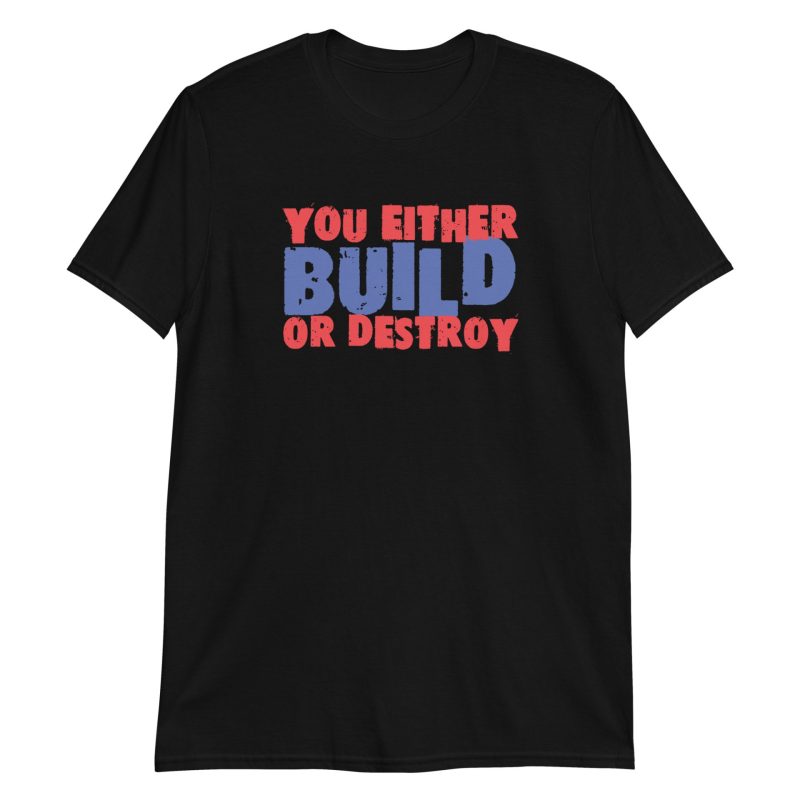 You Either Build Or Destroy