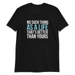 No Such Thing As A Life That's Better Than Yours