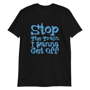 Stop The Train I Wanna Get Off Short-Sleeve Unisex T-Shirt