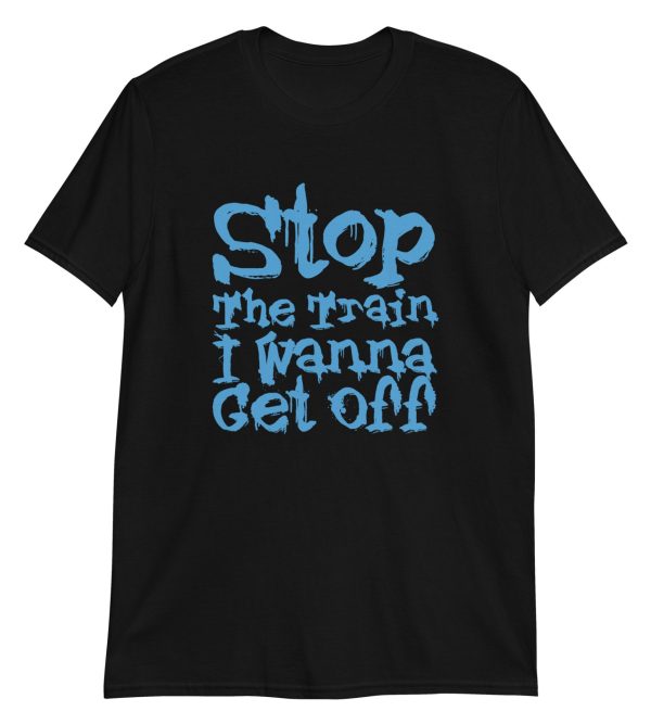 Stop The Train I Wanna Get Off Short-Sleeve Unisex T-Shirt
