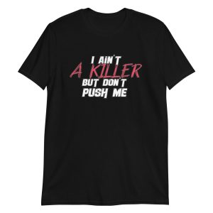 I Ain't a Killer But Don't Push Me Short-Sleeve Unisex T-Shirt