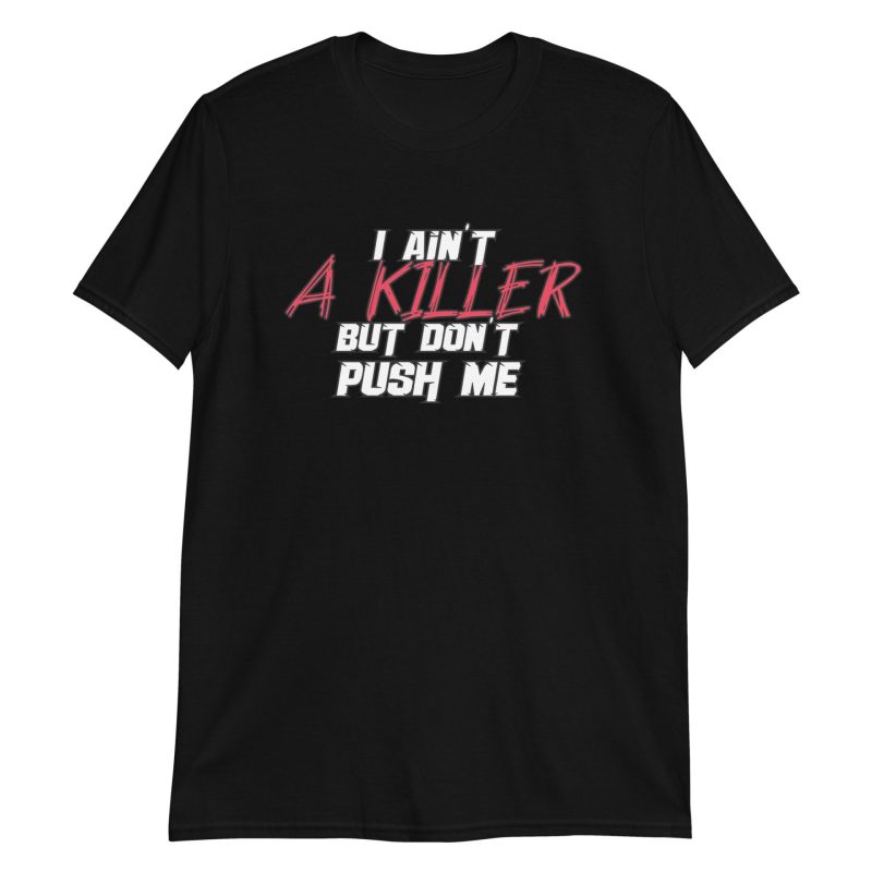 I Ain't a Killer But Don't Push Me Short-Sleeve Unisex T-Shirt