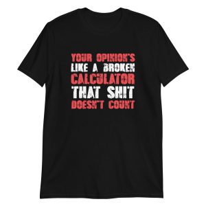Your Opinion's Like a Broken Calculator That Shit Doesn't Count Short-Sleeve Unisex T-Shirt