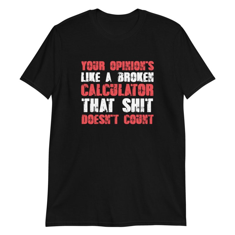 Your Opinion's Like a Broken Calculator That Shit Doesn't Count Short-Sleeve Unisex T-Shirt