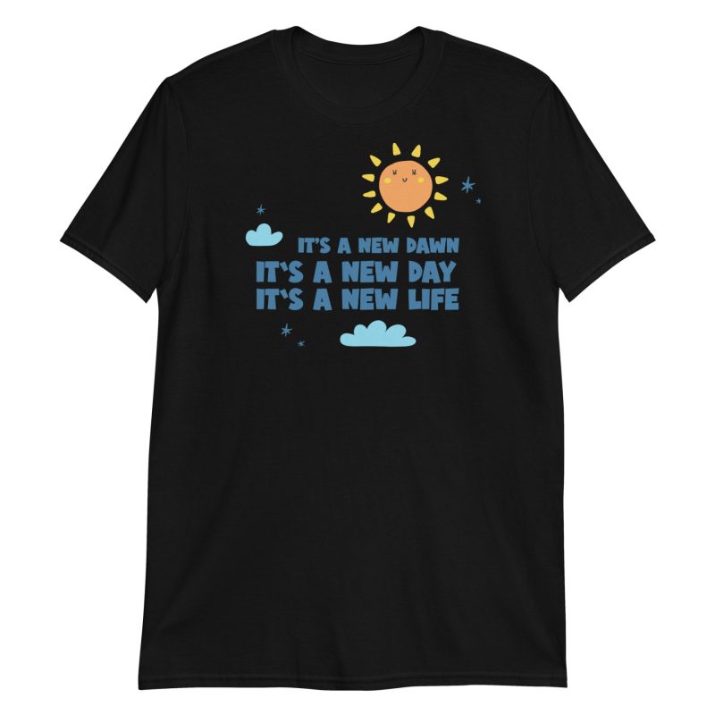 It's A New Dawn It's A New Day It's A New Life For Me Short-Sleeve Unisex T-Shirt
