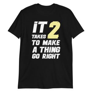 It Takes Two to Make a Thing Go Right Short-Sleeve Unisex T-Shirt