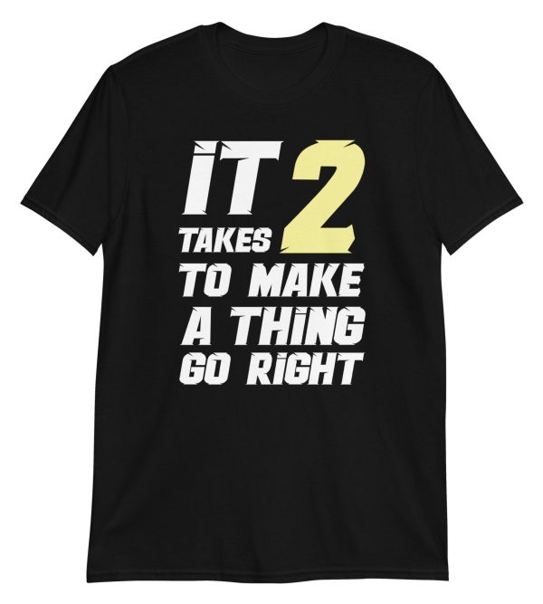 It Takes Two to Make a Thing Go Right Short-Sleeve Unisex T-Shirt