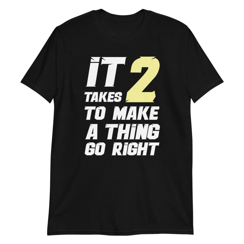 It Takes Two to Make a Thing Go Right Short-Sleeve Unisex T-Shirt