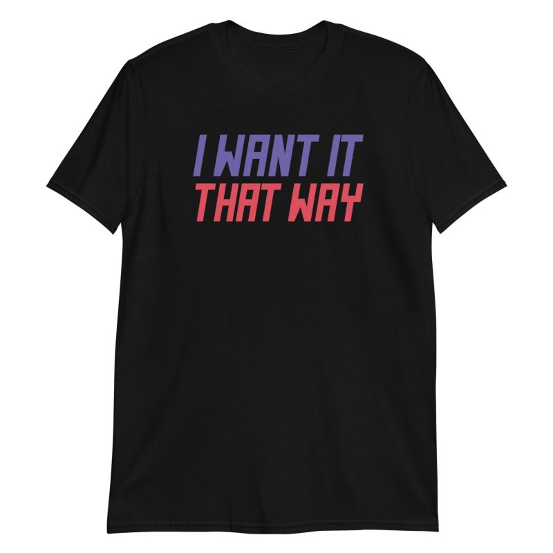 I Want It That Way Short-Sleeve Unisex T-Shirt